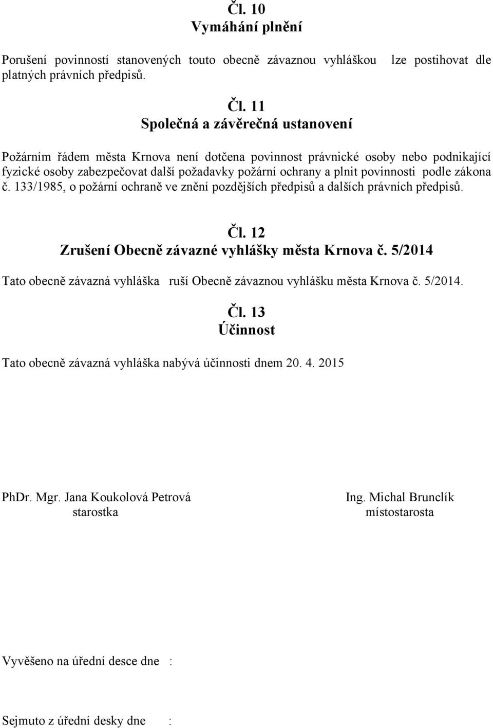 podle zákona č. 133/1985, o požární ochraně ve znění pozdějších předpisů a dalších právních předpisů. Čl. 12 Zrušení Obecně závazné vyhlášky města Krnova č.
