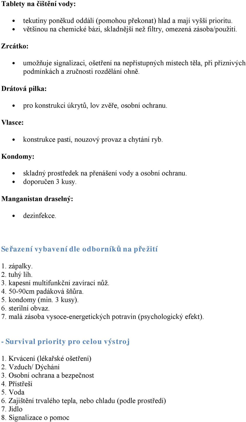 Vlasce: konstrukce pastí, nouzový provaz a chytání ryb. Kondomy: skladný prostředek na přenášení vody a osobní ochranu. doporučen 3 kusy. Manganistan draselný: dezinfekce.