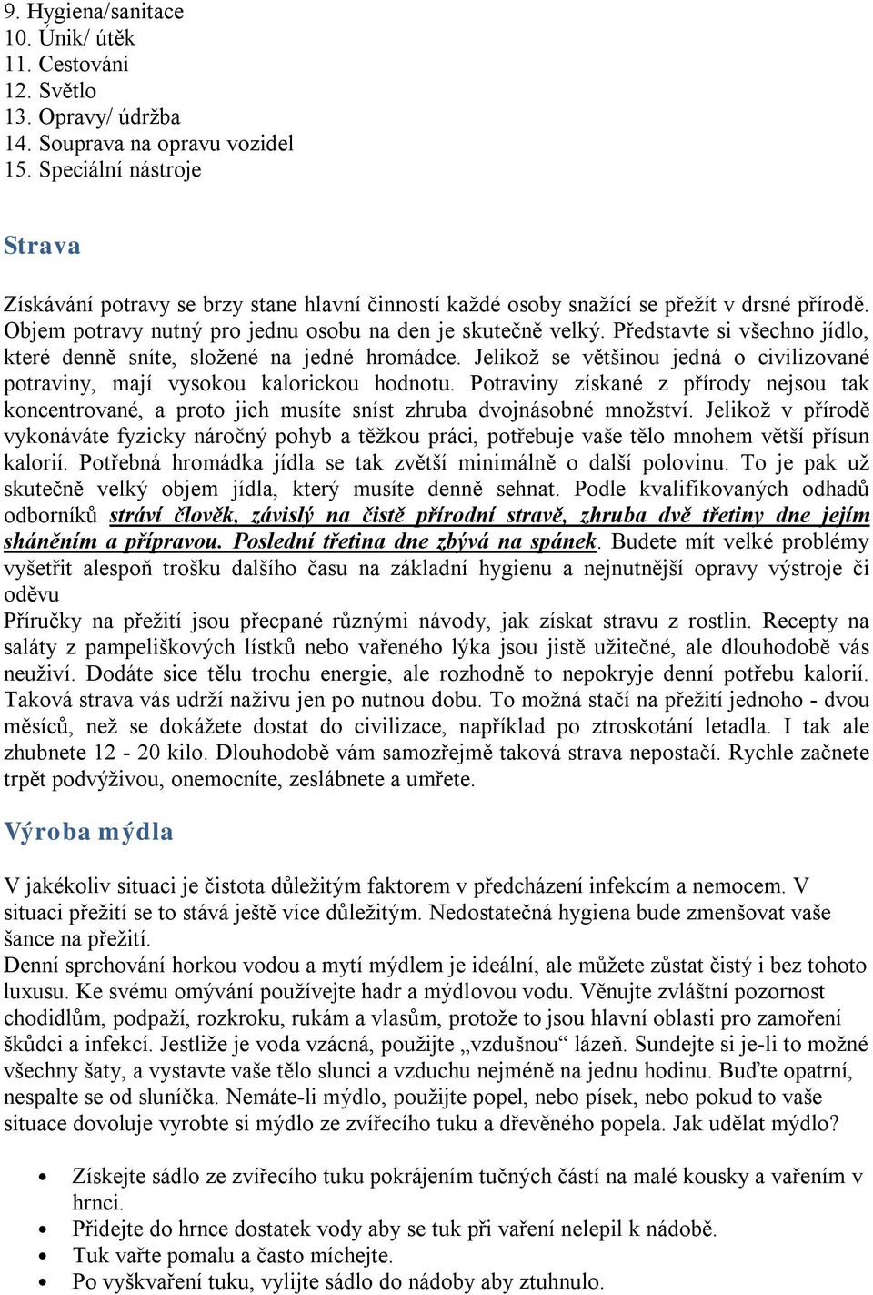 Představte si všechno jídlo, které denně sníte, složené na jedné hromádce. Jelikož se většinou jedná o civilizované potraviny, mají vysokou kalorickou hodnotu.