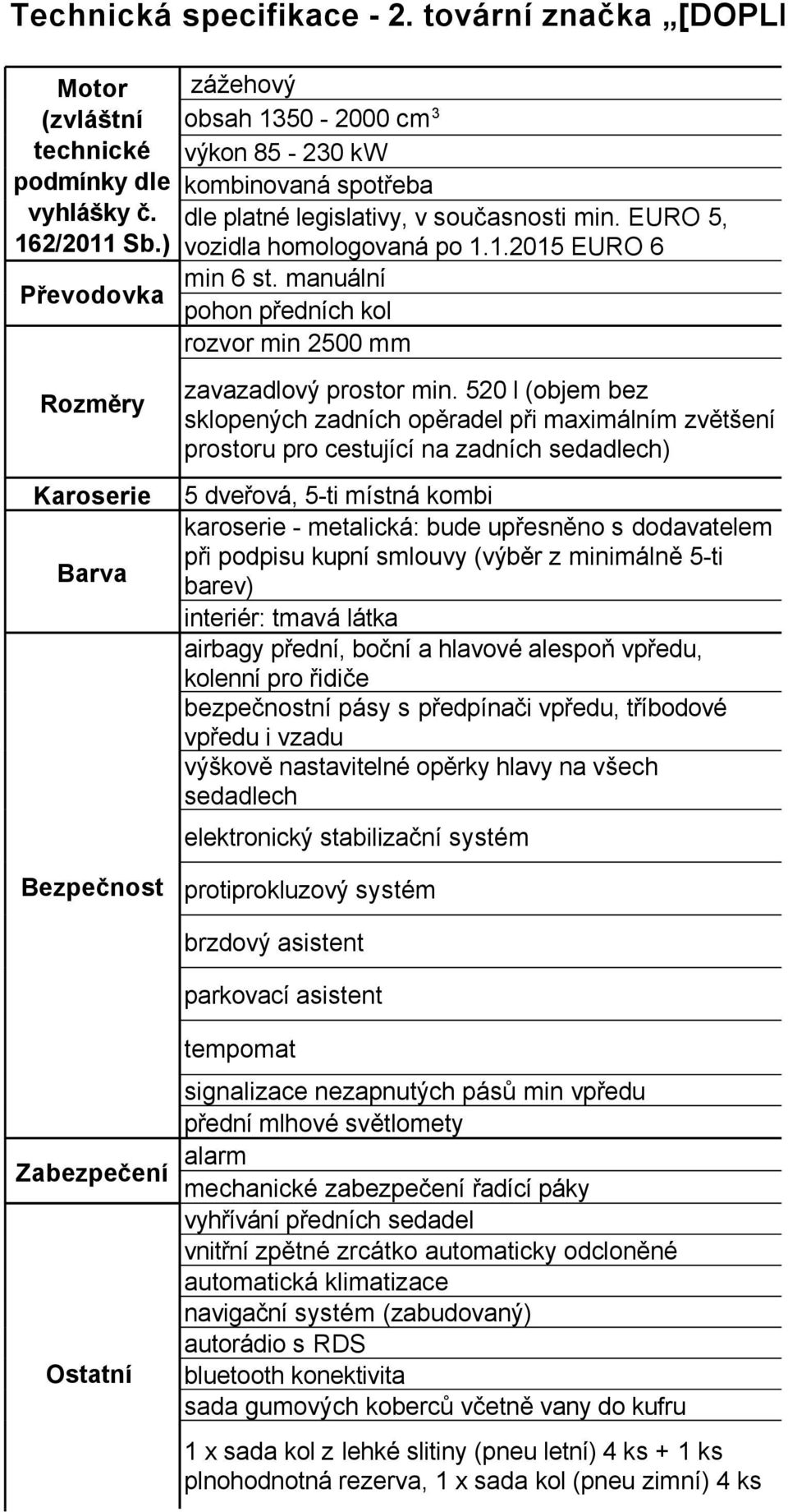 manuální pohon předních kol rozvor min 2500 mm zavazadlový prostor min.