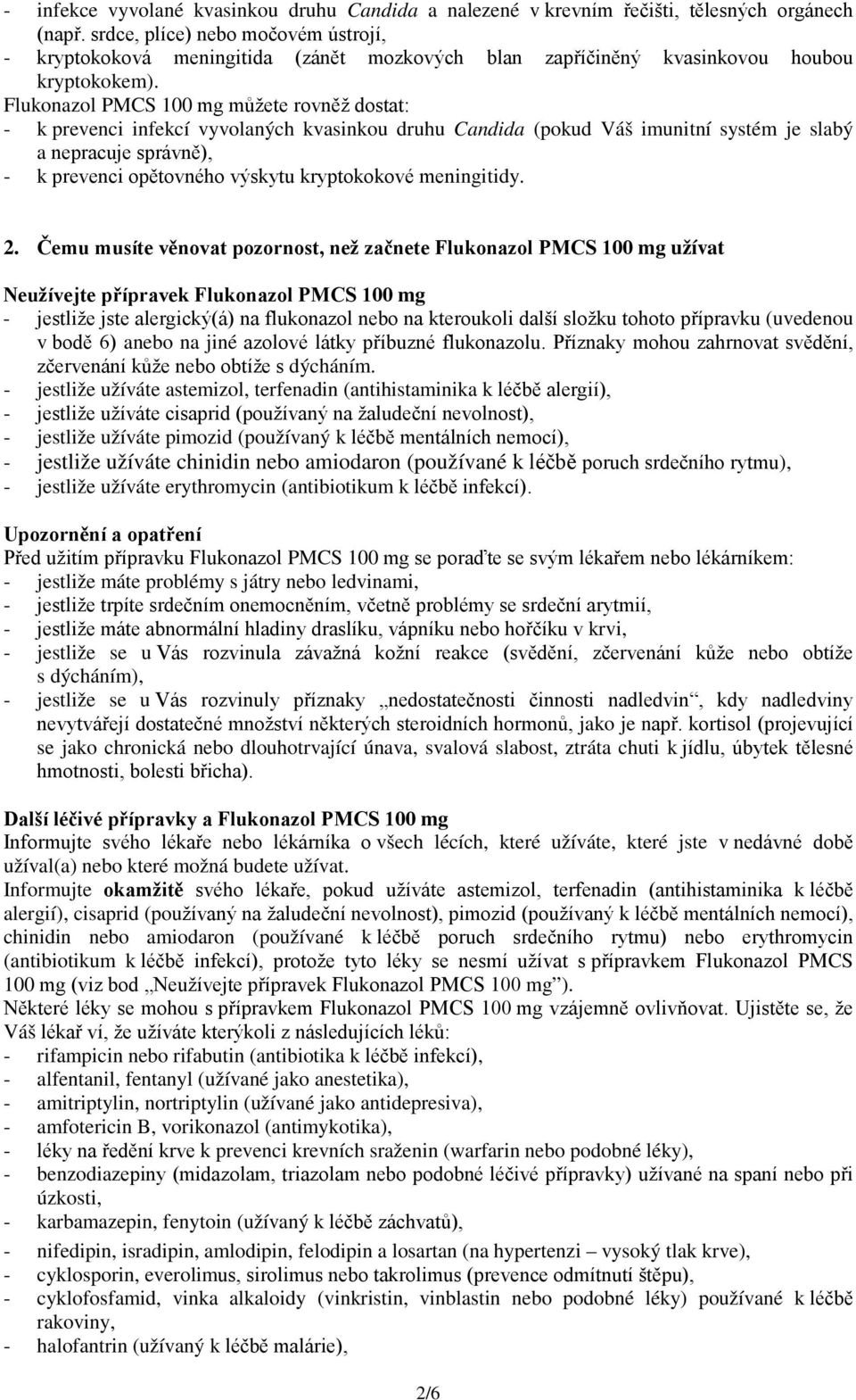 Flukonazol PMCS 100 mg můžete rovněž dostat: - k prevenci infekcí vyvolaných kvasinkou druhu Candida (pokud Váš imunitní systém je slabý a nepracuje správně), - k prevenci opětovného výskytu