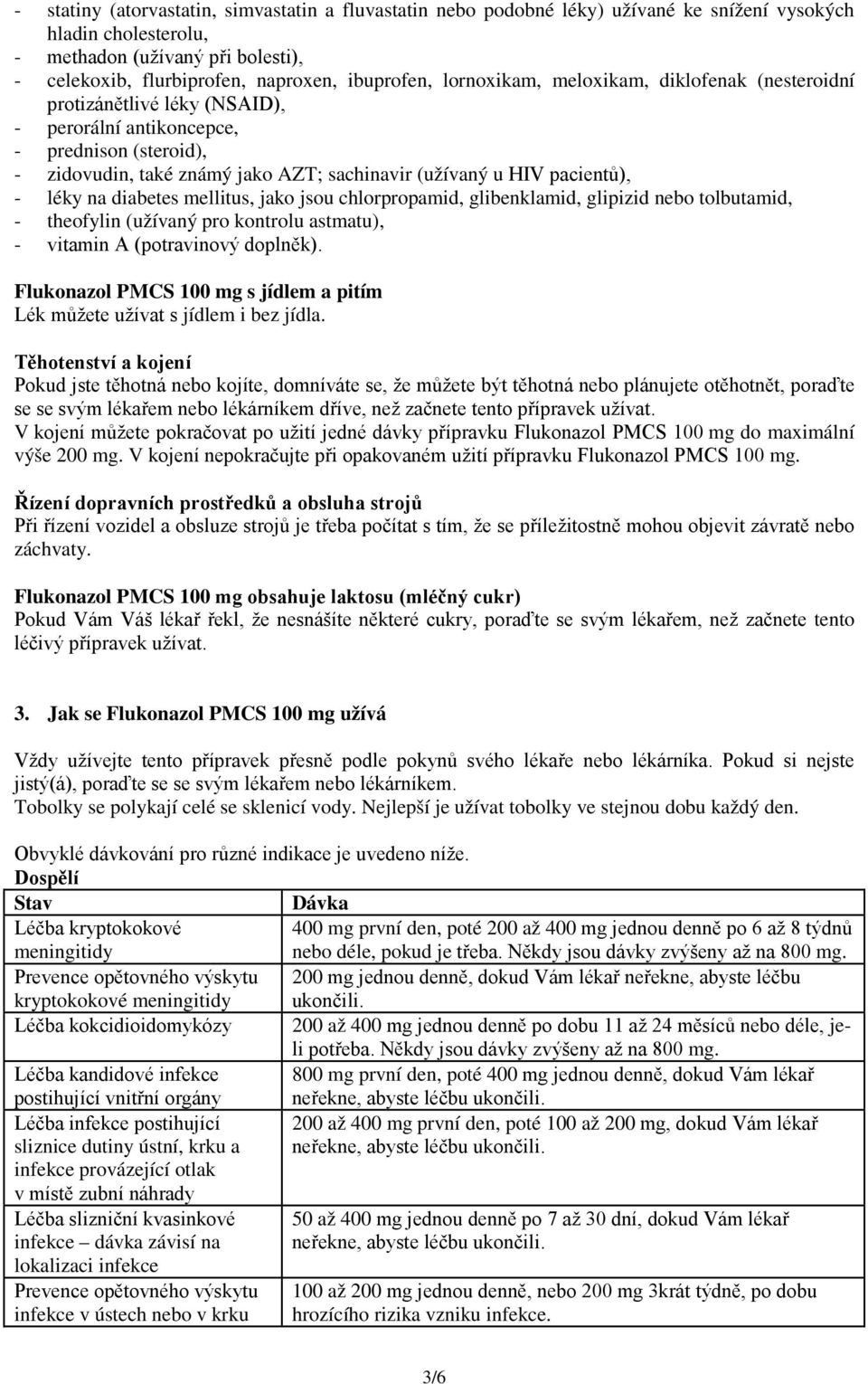 pacientů), - léky na diabetes mellitus, jako jsou chlorpropamid, glibenklamid, glipizid nebo tolbutamid, - theofylin (užívaný pro kontrolu astmatu), - vitamin A (potravinový doplněk).