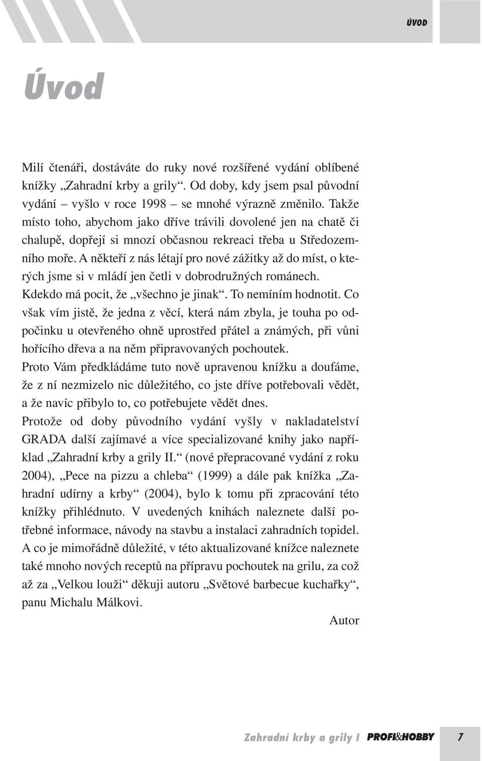 A někteří z nás létají pro nové zážitky až do míst, o kterých jsme si v mládí jen četli v dobrodružných románech. Kdekdo má pocit, že všechno je jinak. To nemíním hodnotit.