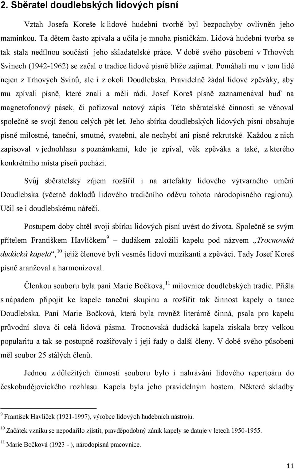 Pomáhali mu v tom lidé nejen z Trhových Svinů, ale i z okolí Doudlebska. Pravidelně žádal lidové zpěváky, aby mu zpívali písně, které znali a měli rádi.