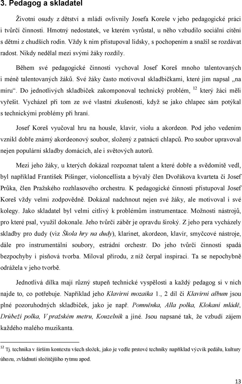 Nikdy nedělal mezi svými žáky rozdíly. Během své pedagogické činnosti vychoval Josef Koreš mnoho talentovaných i méně talentovaných žáků.