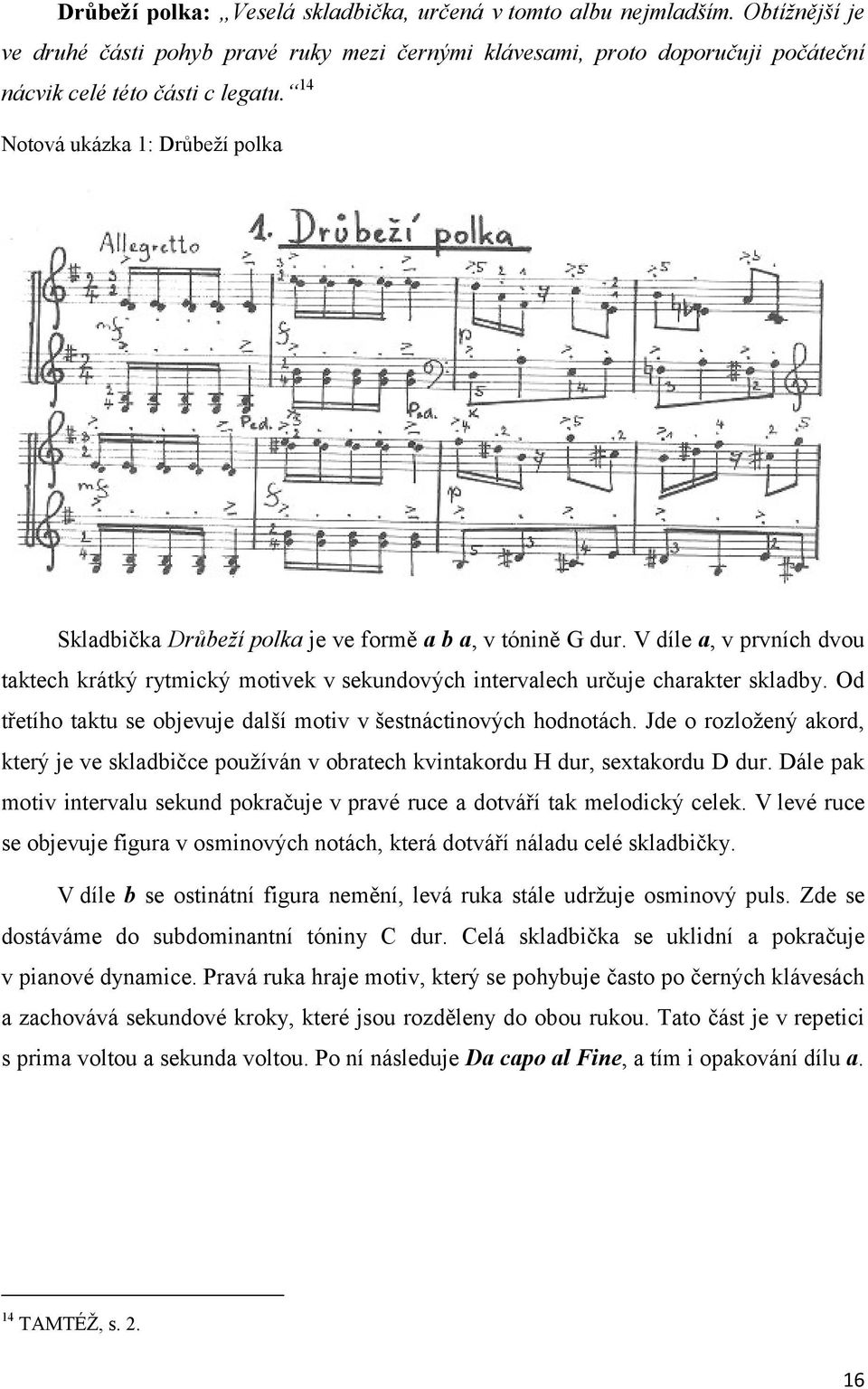 V díle a, v prvních dvou taktech krátký rytmický motivek v sekundových intervalech určuje charakter skladby. Od třetího taktu se objevuje další motiv v šestnáctinových hodnotách.