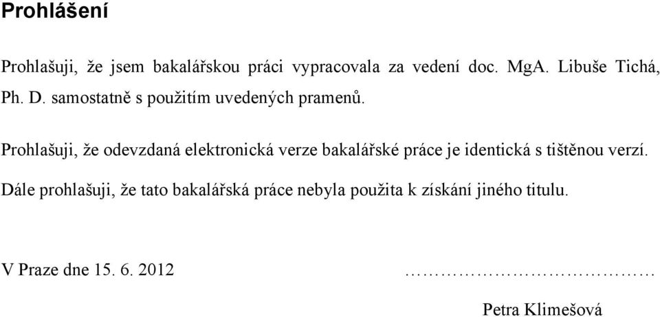 Prohlašuji, že odevzdaná elektronická verze bakalářské práce je identická s tištěnou