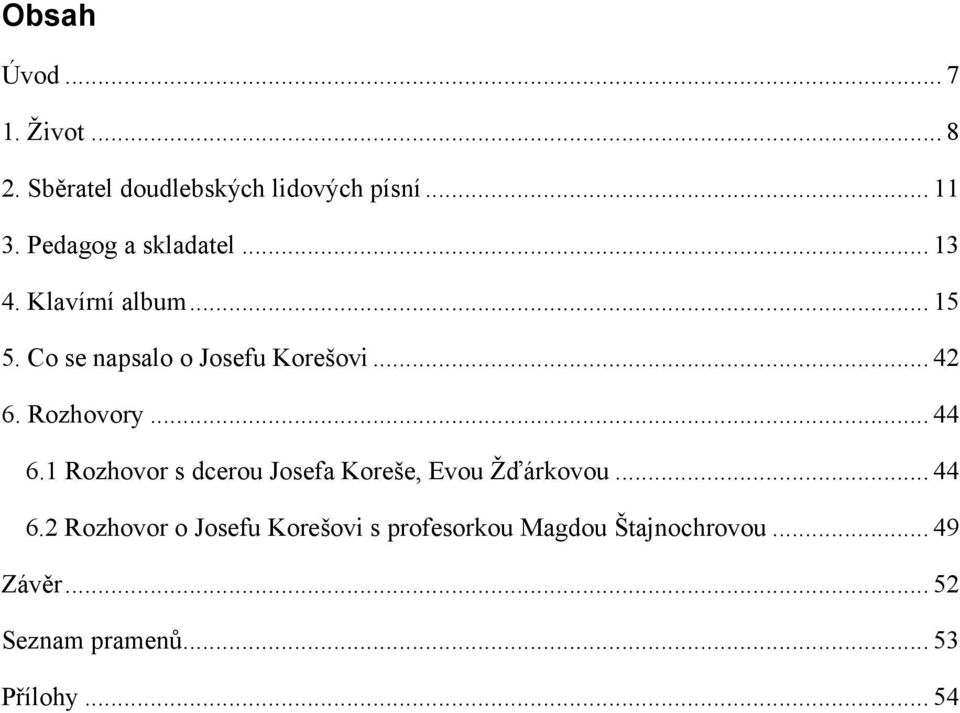 Rozhovory... 44 6.1 Rozhovor s dcerou Josefa Koreše, Evou Žďárkovou... 44 6.2 Rozhovor o Josefu Korešovi s profesorkou Magdou Štajnochrovou.