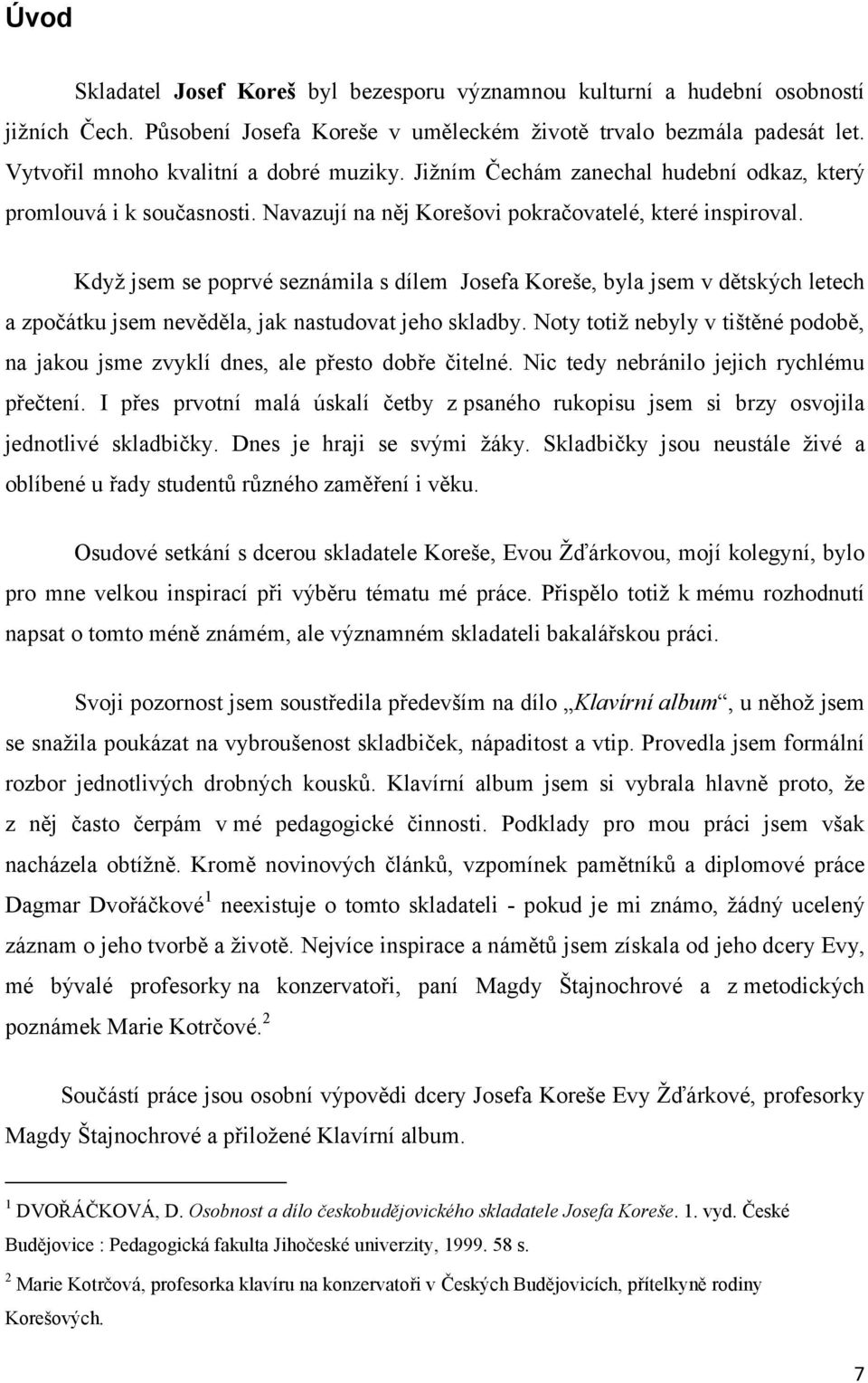 Když jsem se poprvé seznámila s dílem Josefa Koreše, byla jsem v dětských letech a zpočátku jsem nevěděla, jak nastudovat jeho skladby.