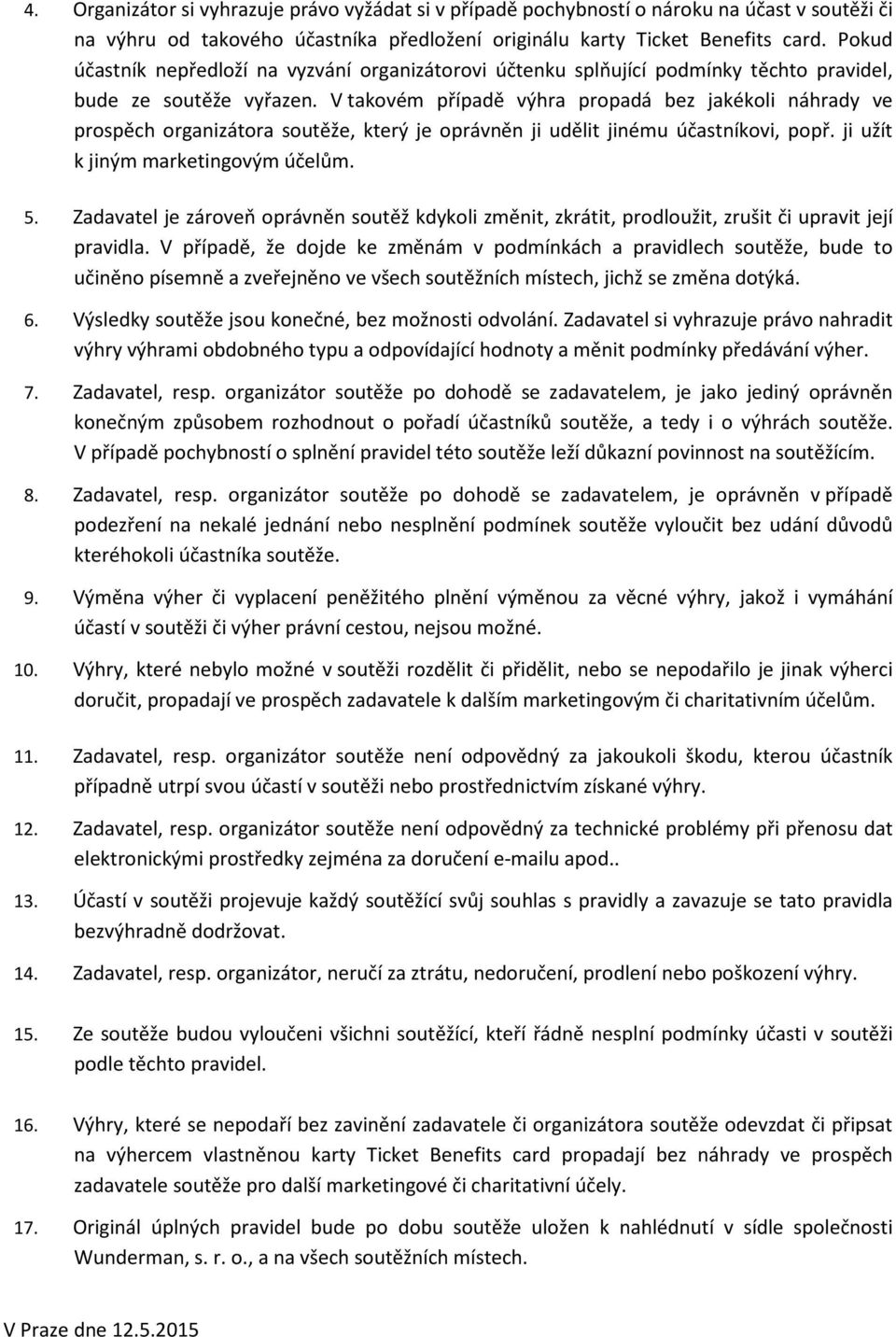 V takovém případě výhra propadá bez jakékoli náhrady ve prospěch organizátora soutěže, který je oprávněn ji udělit jinému účastníkovi, popř. ji užít k jiným marketingovým účelům. 5.