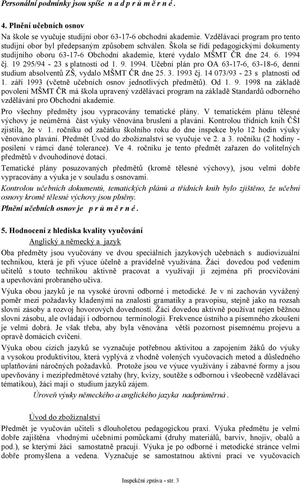 19 295/94-23 s platností od 1. 9. 1994. Učební plán pro OA 63-17-6, 63-18-6, denní studium absolventů ZŠ, vydalo MŠMT ČR dne 25. 3. 1993 čj. 14 073/93-23 s platností od 1.