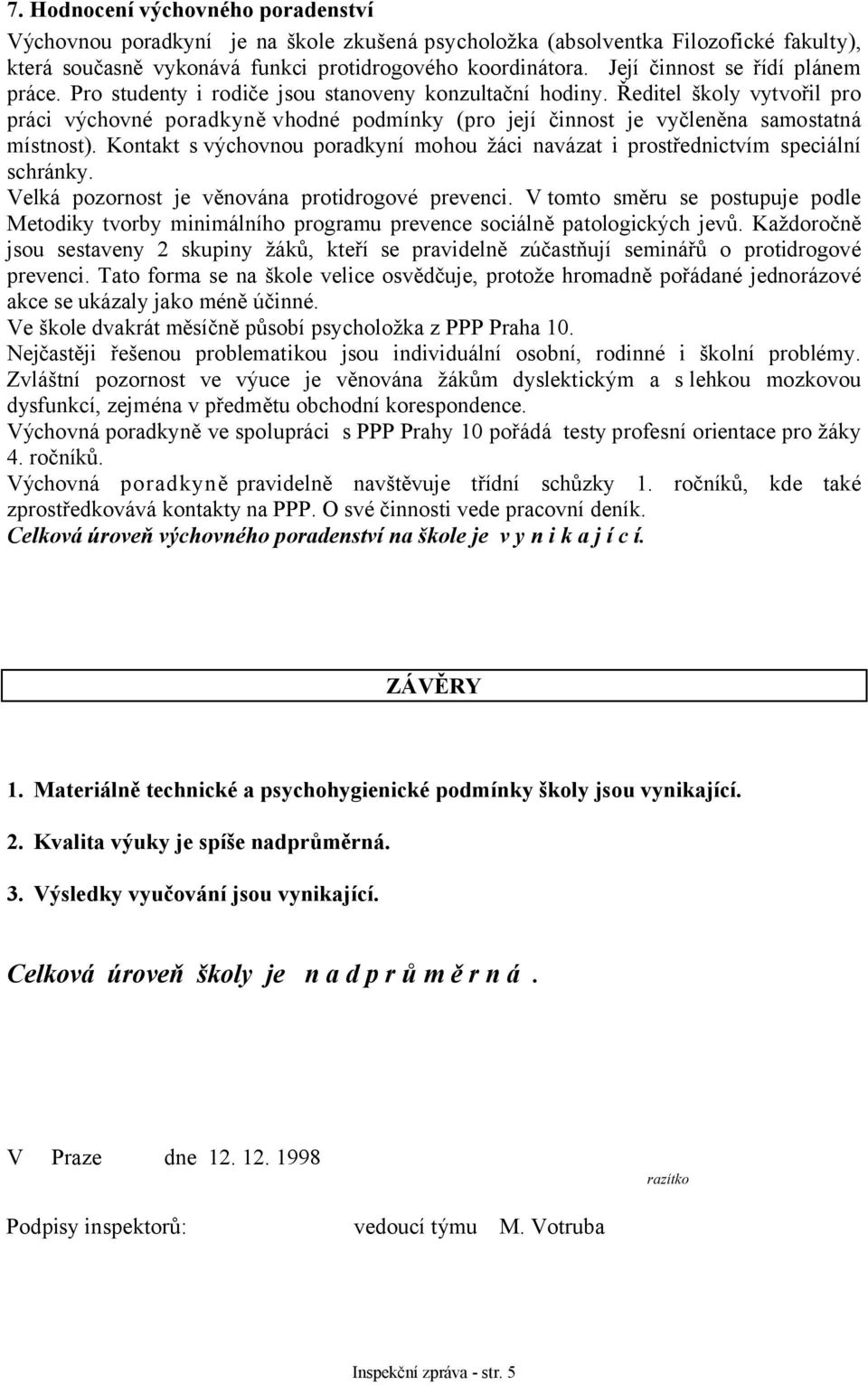 Ředitel školy vytvořil pro práci výchovné poradkyně vhodné podmínky (pro její činnost je vyčleněna samostatná místnost).