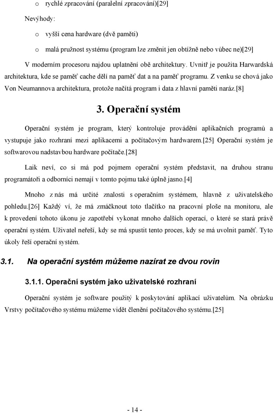 Z venku se chová jako Von Neumannova architektura, protože načítá program i data z hlavní paměti naráz.[8] 3.