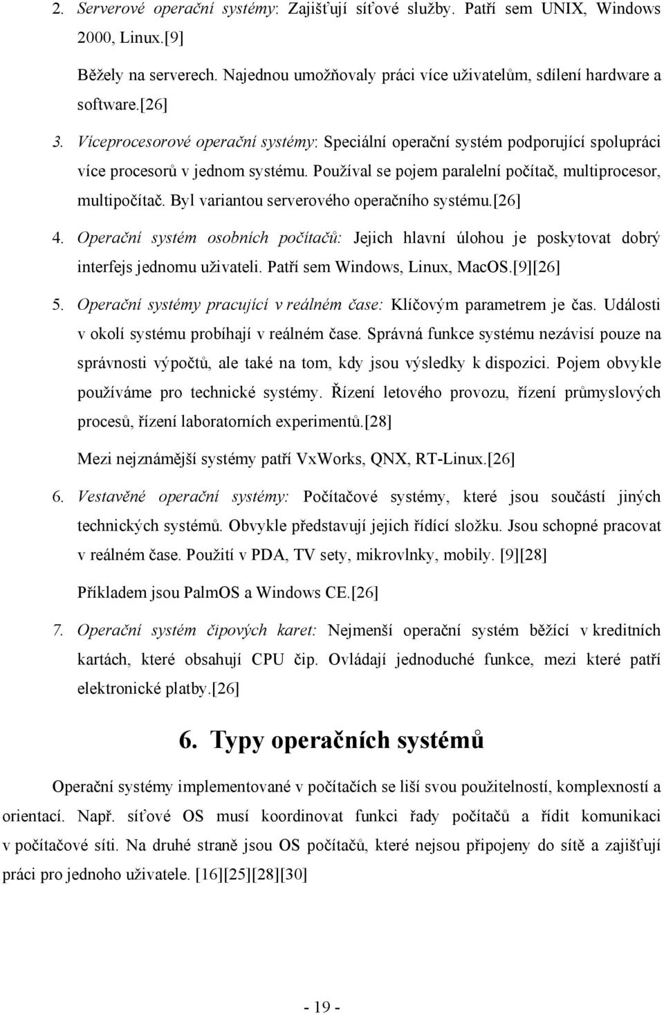 Byl variantou serverového operačního systému.[26] 4. Operační systém osobních počítačů: Jejich hlavní úlohou je poskytovat dobrý interfejs jednomu uživateli. Patří sem Windows, Linux, MacOS.[9][26] 5.