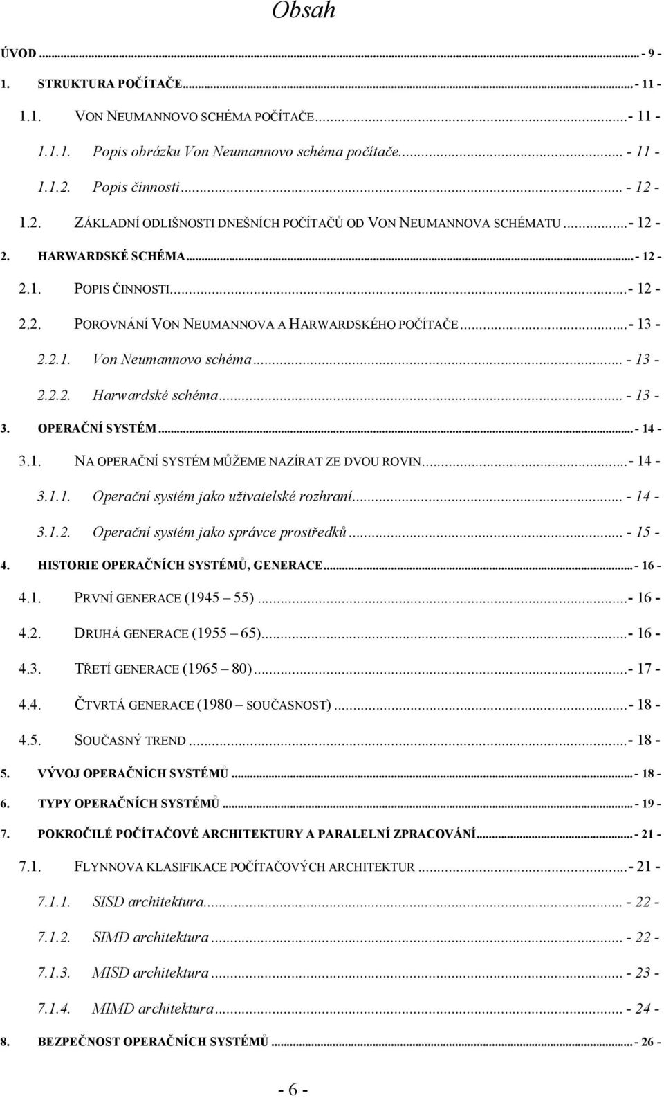 ..- 13-2.2.1. Von Neumannovo schéma...- 13-2.2.2. Harwardské schéma...- 13-3. OPERAČNÍ SYSTÉM...- 14-3.1. NA OPERAČNÍ SYSTÉM MŮŽEME NAZÍRAT ZE DVOU ROVIN...- 14-3.1.1. Operační systém jako uživatelské rozhraní.