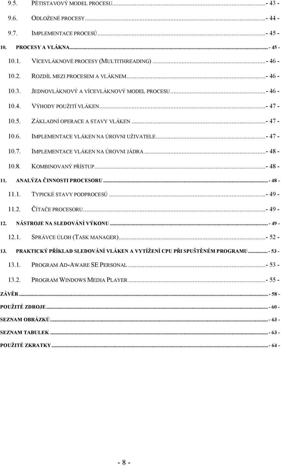 ..- 47-10.7. IMPLEMENTACE VLÁKEN NA ÚROVNI JÁDRA...- 48-10.8. KOMBINOVANÝ PŘÍSTUP...- 48-11. ANALÝZA ČINNOSTI PROCESORU...- 48-11.1. TYPICKÉ STAVY PODPROCESŮ...- 49-11.2. ČÍTAČE PROCESORU...- 49-12.