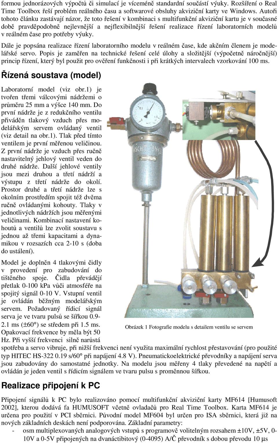 modelů v reálném čase pro potřeby výuky. Dále je popsána realizace řízení laboratorního modelu v reálném čase, kde akčním členem je modelářské servo.