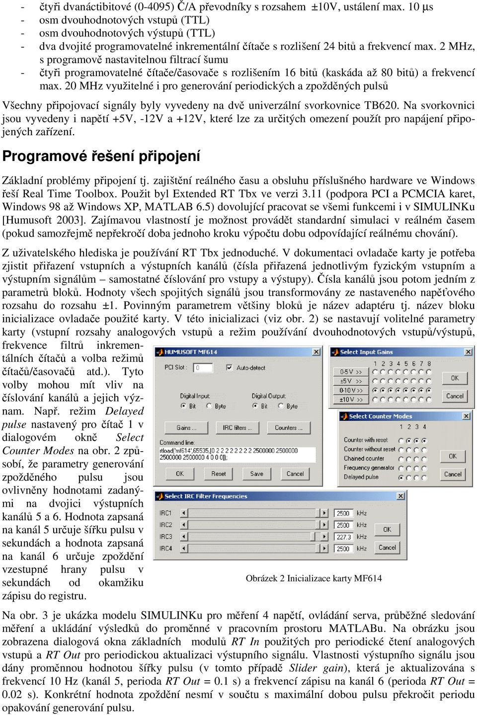 2 MHz, s programově nastavitelnou filtrací šumu - čtyři programovatelné čítače/časovače s rozlišením 16 bitů (kaskáda až 80 bitů) a frekvencí max.