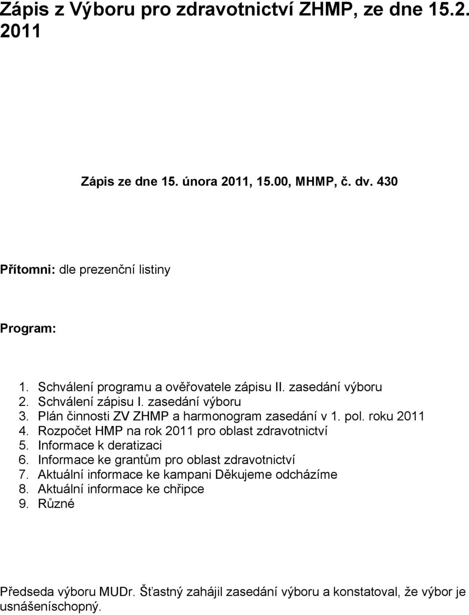 roku 2011 4. Rozpočet HMP na rok 2011 pro oblast zdravotnictví 5. Informace k deratizaci 6. Informace ke grantům pro oblast zdravotnictví 7.