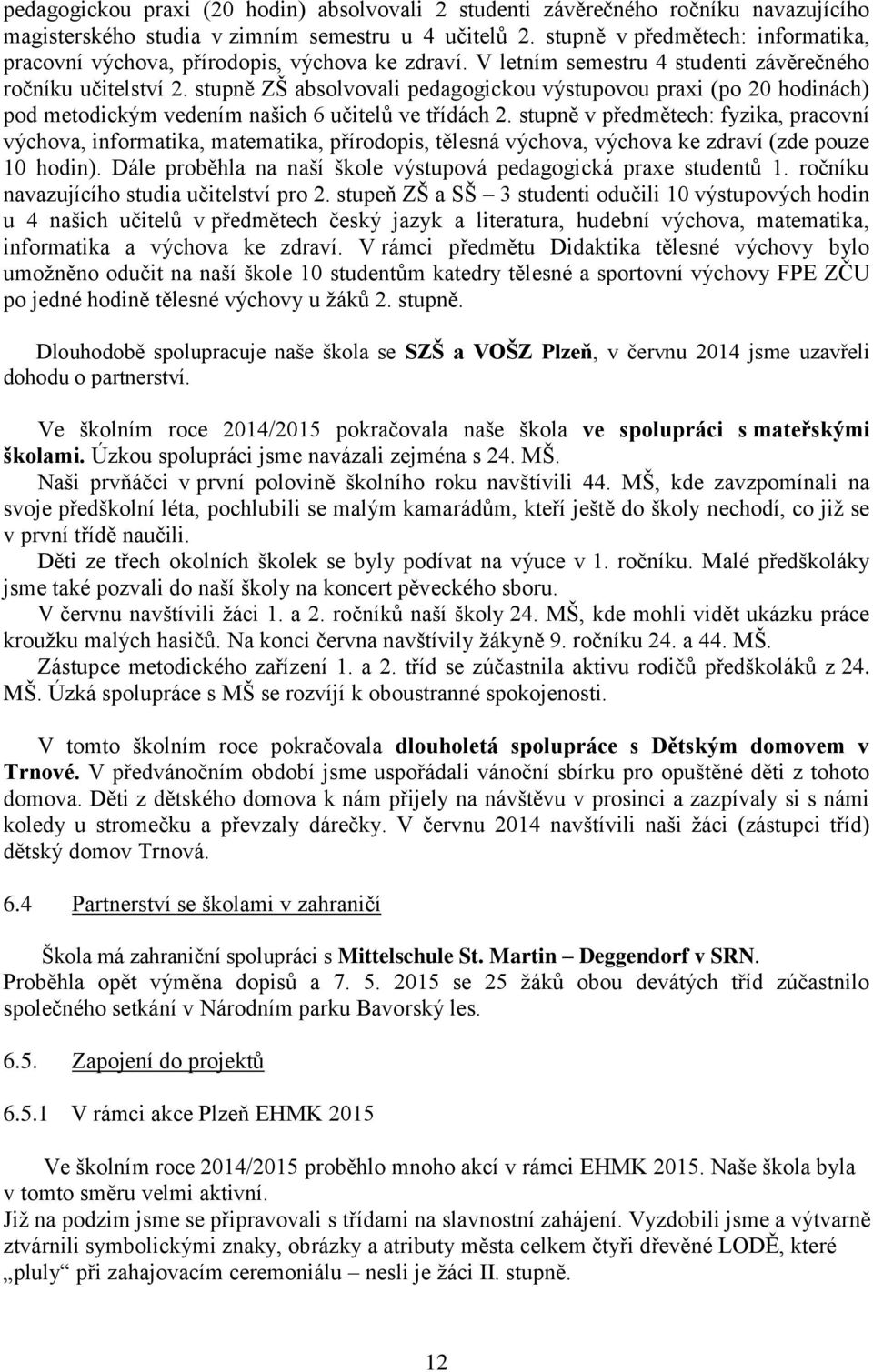 stupně ZŠ absolvovali pedagogickou výstupovou praxi (po 20 hodinách) pod metodickým vedením našich 6 učitelů ve třídách 2.