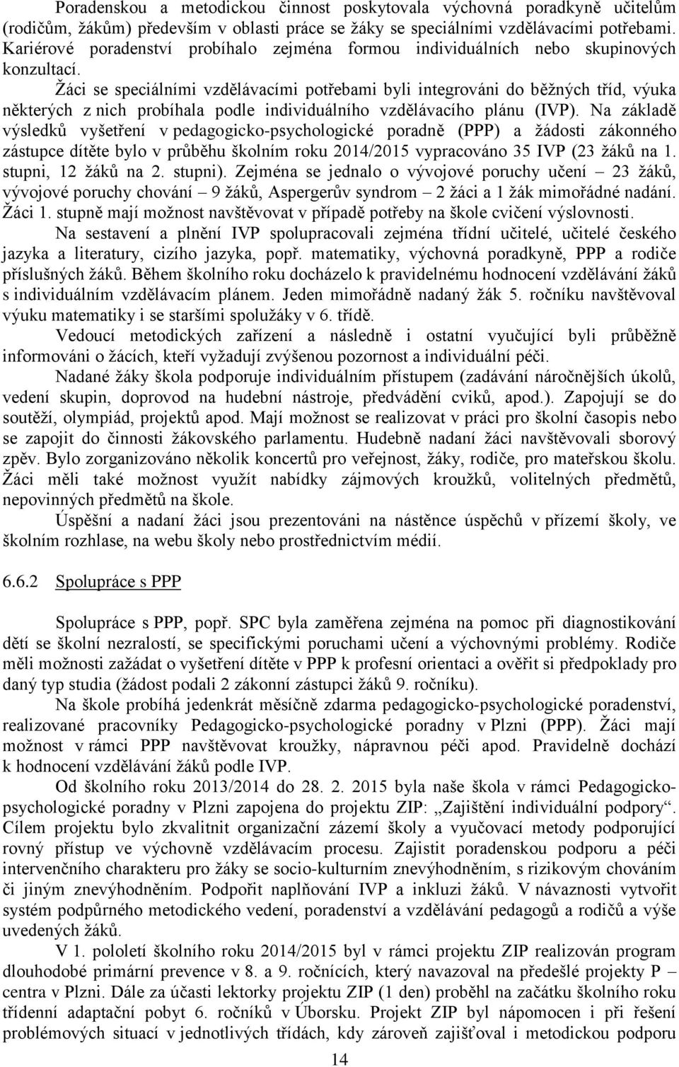 Žáci se speciálními vzdělávacími potřebami byli integrováni do běžných tříd, výuka některých z nich probíhala podle individuálního vzdělávacího plánu (IVP).