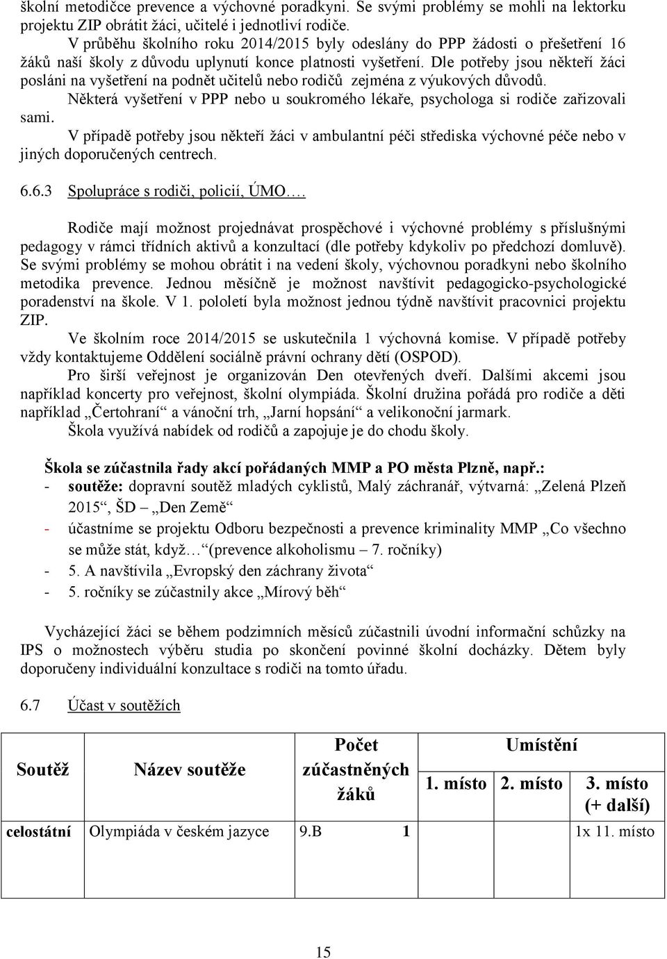 Dle potřeby jsou někteří žáci posláni na vyšetření na podnět učitelů nebo rodičů zejména z výukových důvodů. Některá vyšetření v PPP nebo u soukromého lékaře, psychologa si rodiče zařizovali sami.