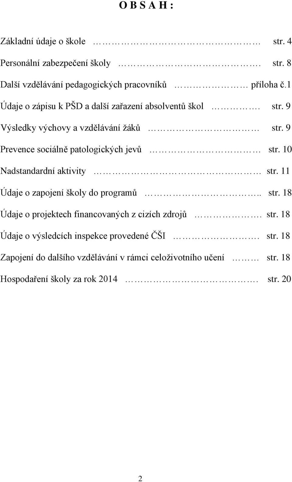 9 Prevence sociálně patologických jevů str. 10 Nadstandardní aktivity str. 11 Údaje o zapojení školy do programů.. str. 18 Údaje o projektech financovaných z cizích zdrojů.