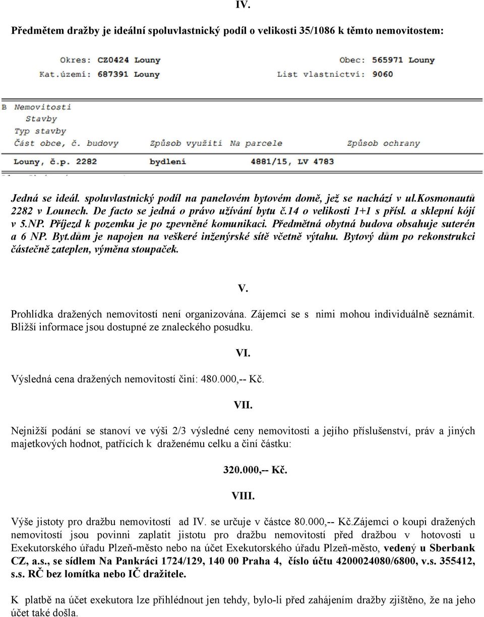 Předmětná obytná budova obsahuje suterén a 6 NP. Byt.dům je napojen na veškeré inženýrské sítě včetně výtahu. Bytový dům po rekonstrukci částečně zateplen, výměna stoupaček. V.