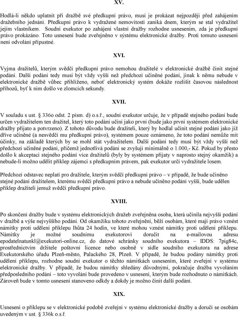 Toto usnesení bude zveřejněno v sýstému elektronické dražby. Proti tomuto usnesení není odvolání přípustné. XVI.