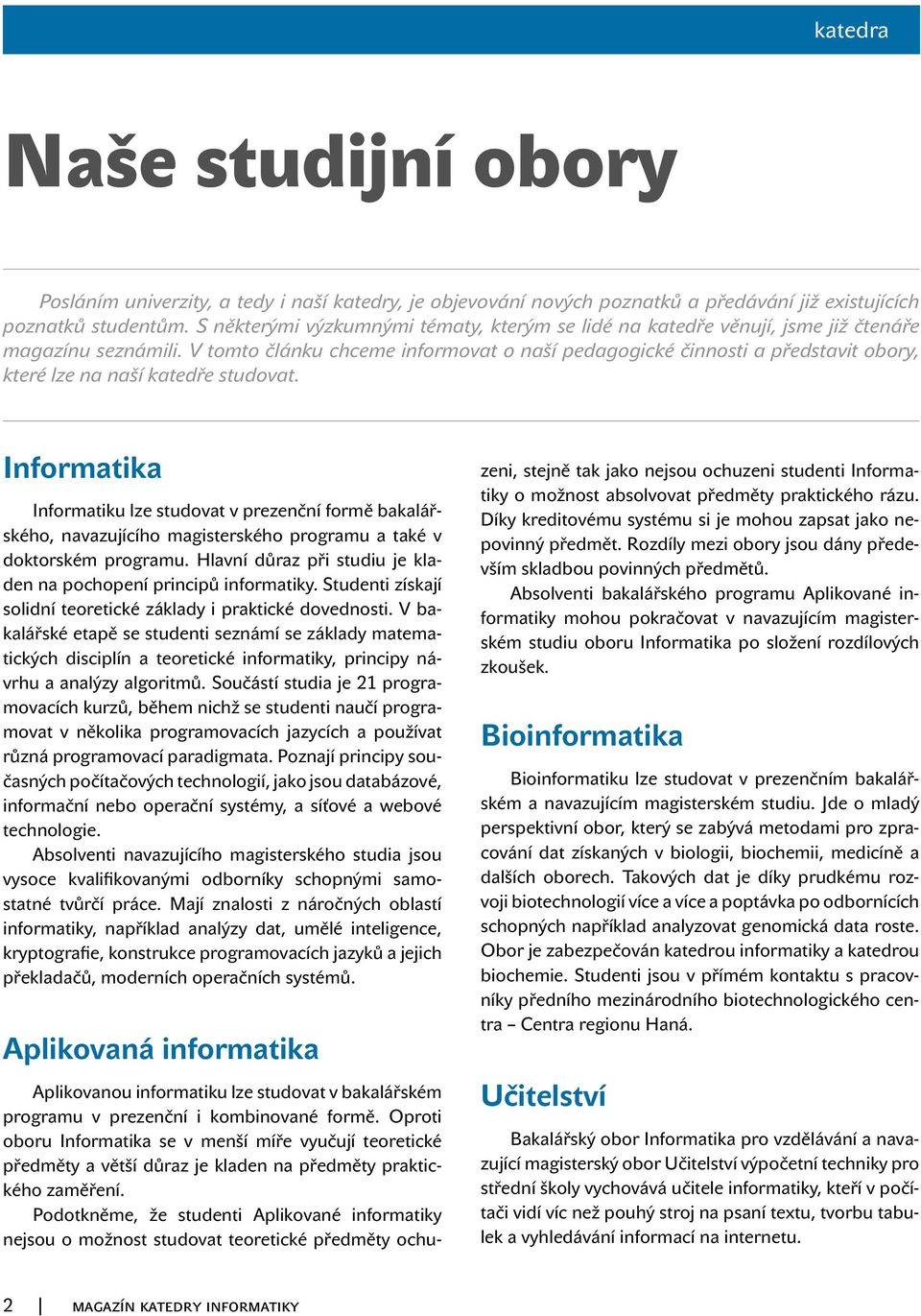 V tomto článku chceme informovat o naší pedagogické činnosti a představit obory, které lze na naší katedře studovat.