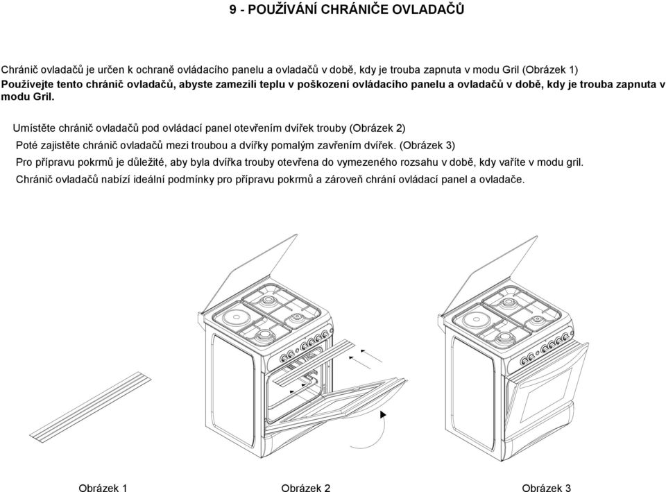 Umístěte chránič ovladačů pod ovládací panel otevřením dvířek trouby (Obrázek 2) Poté zajistěte chránič ovladačů mezi troubou a dvířky pomalým zavřením dvířek.