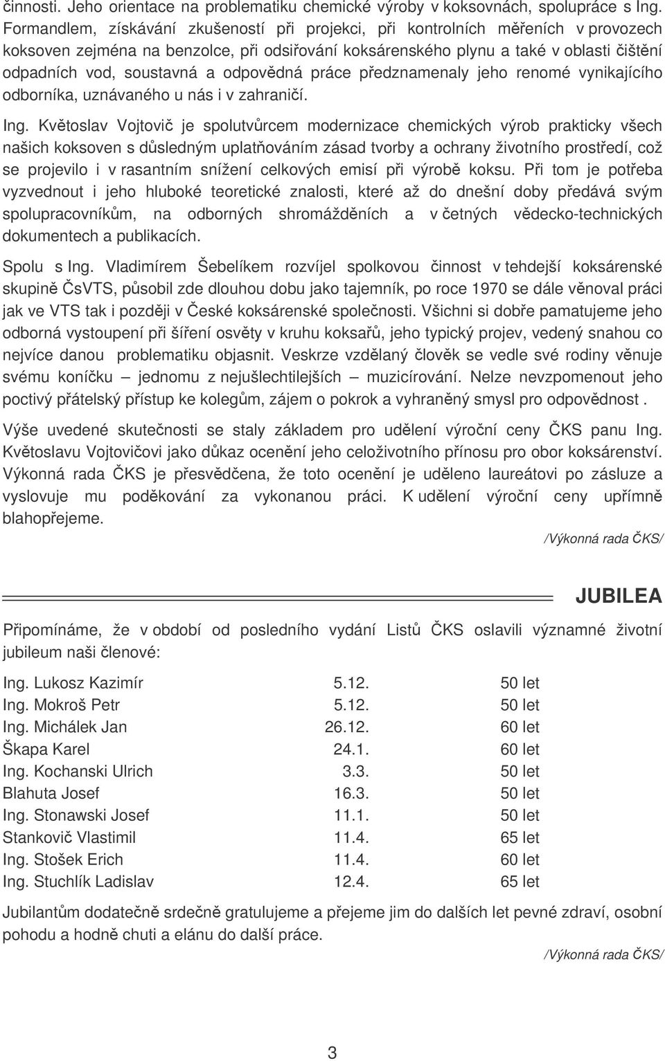 odpovdná práce pedznamenaly jeho renomé vynikajícího odborníka, uznávaného u nás i v zahranií. Ing.