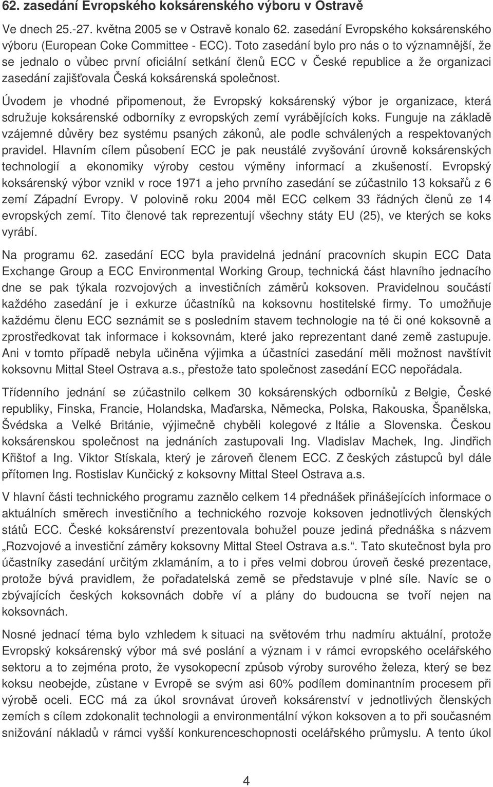 Úvodem je vhodné pipomenout, že Evropský koksárenský výbor je organizace, která sdružuje koksárenské odborníky z evropských zemí vyrábjících koks.