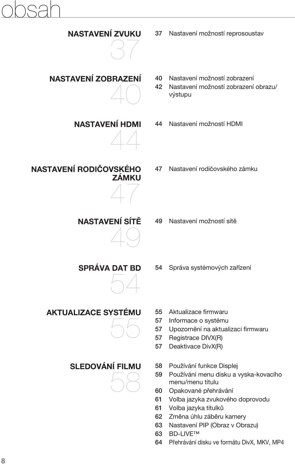 zařízení Aktualizace firmwaru 57 Informace o systému 57 Upozornění na aktualizaci firmwaru 57 Registrace DIVX(R) 57 Deaktivace DivX(R) Používání funkce Displej 59 Používání menu disku a