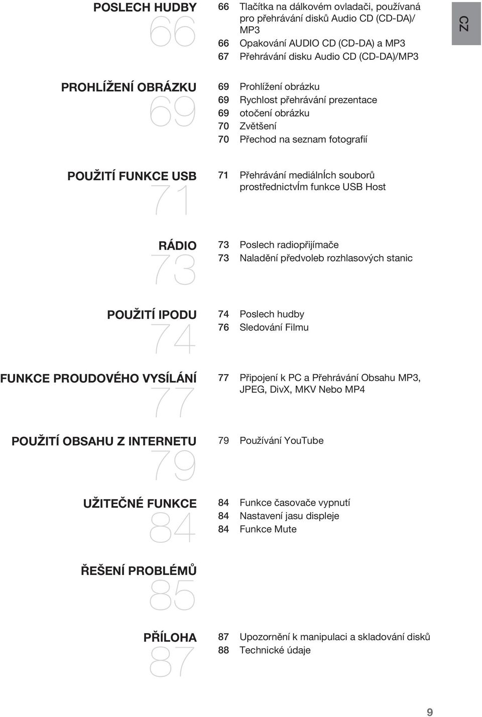 77 77 POUŽITÍ OBSAHU Z INTERNETU 79 79 UŽITEČNÉ FUNKCE 84 84 ŘEŠENÍ PROBLÉMŮ 85 PŘÍLOHA 87 87 Přehrávání mediálních souborů prostřednictvím funkce USB Host Poslech radiopřijímače 73 Naladění