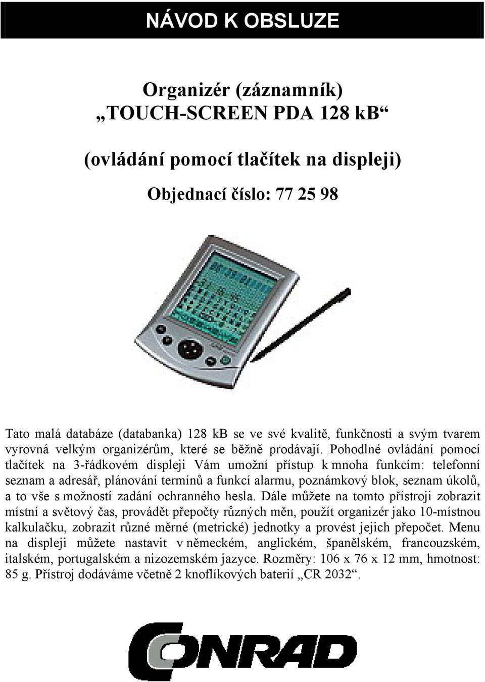 Pohodlné ovládání pomocí tlačítek na 3-řádkovém displeji Vám umožní přístup k mnoha funkcím: telefonní seznam a adresář, plánování termínů a funkcí alarmu, poznámkový blok, seznam úkolů, a to vše s