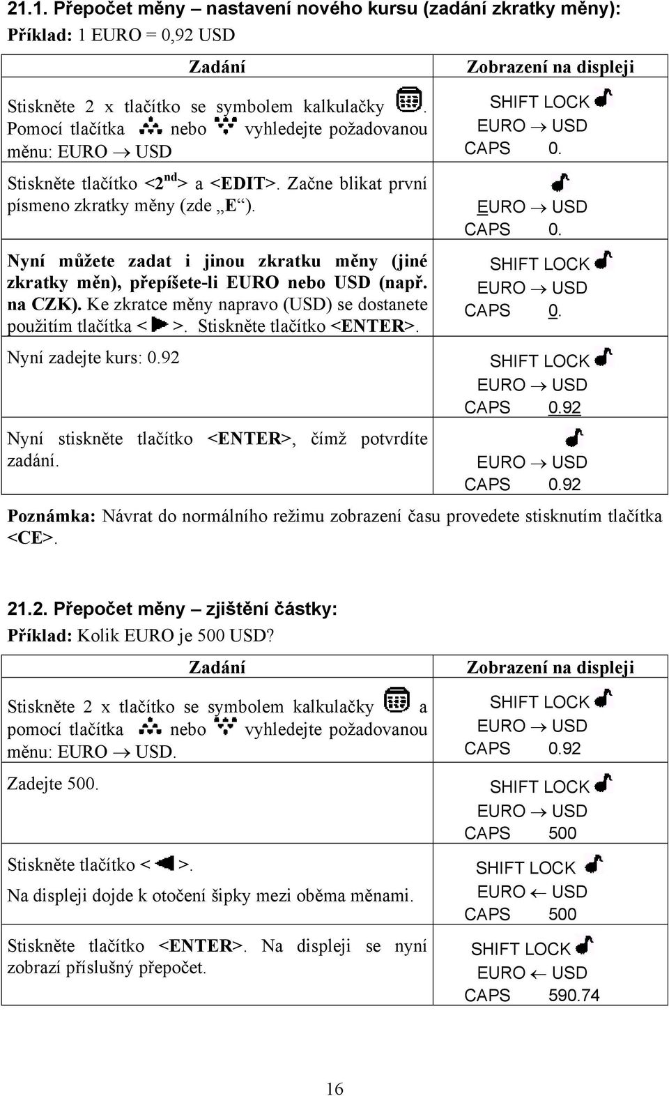 Nyní můžete zadat i jinou zkratku měny (jiné zkratky měn), přepíšete-li EURO nebo USD (např. na CZK). Ke zkratce měny napravo (USD) se dostanete použitím tlačítka < >. Stiskněte tlačítko <ENTER>.