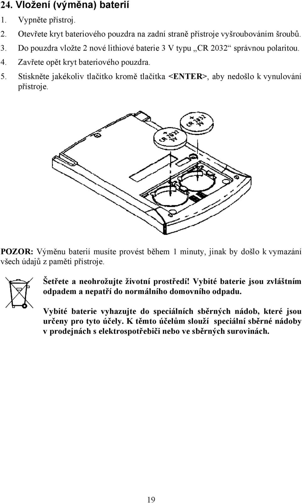 Stiskněte jakékoliv tlačítko kromě tlačítka <ENTER>, aby nedošlo k vynulování přístroje.