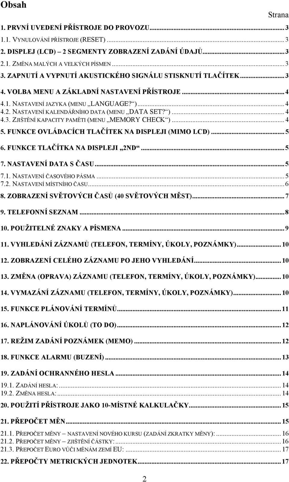 NASTAVENÍ KALENDÁŘNÍHO DATA (MENU DATA SET? )... 4 4.3. ZJIŠTĚNÍ KAPACITY PAMĚTI (MENU MEMORY CHECK )... 4 5. FUNKCE OVLÁDACÍCH TLAČÍTEK NA DISPLEJI (MIMO LCD)... 5 6. FUNKCE TLAČÍTKA NA DISPLEJI 2ND.