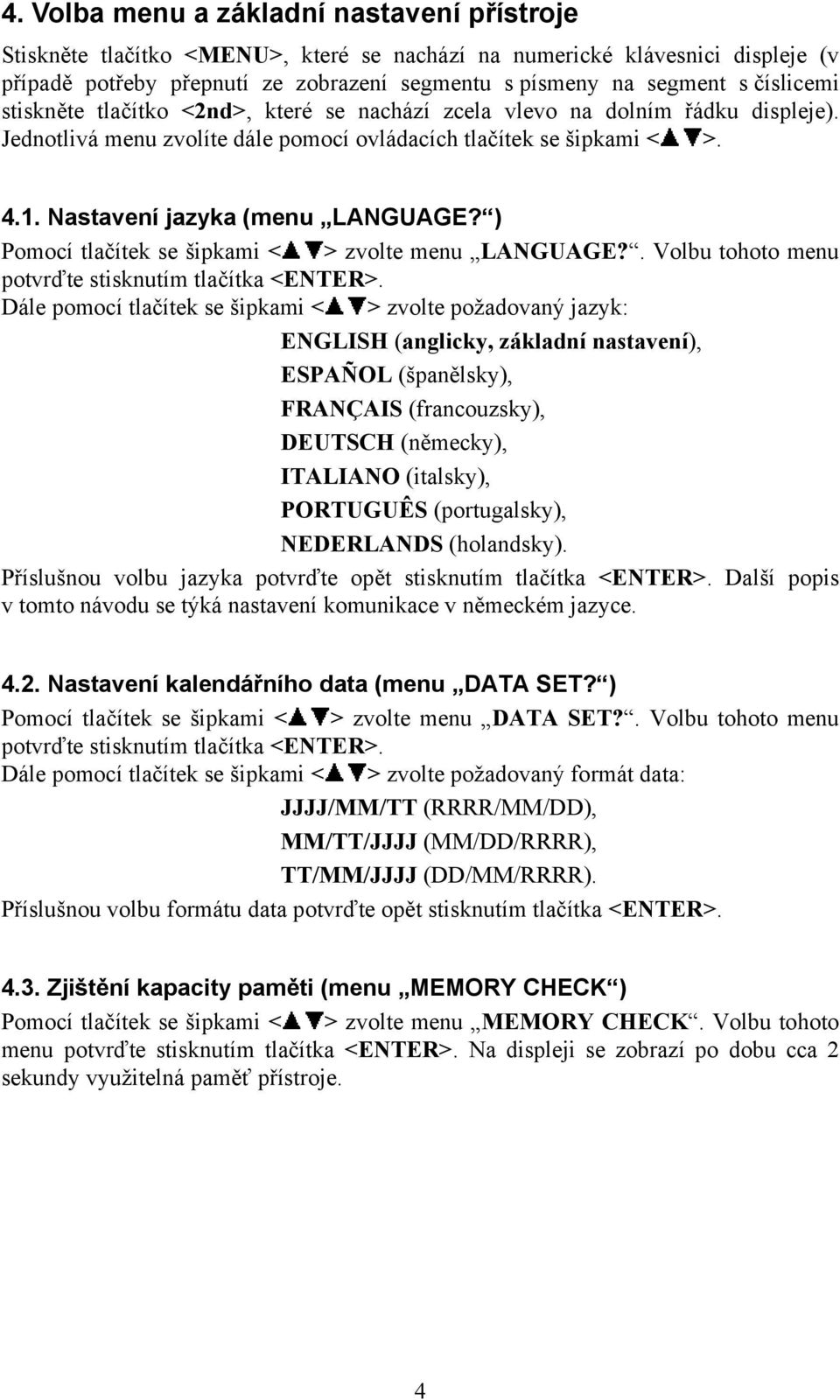 Nastavení jazyka (menu LANGUAGE? ) Pomocí tlačítek se šipkami < > zvolte menu LANGUAGE?. Volbu tohoto menu potvrďte stisknutím tlačítka <ENTER>.