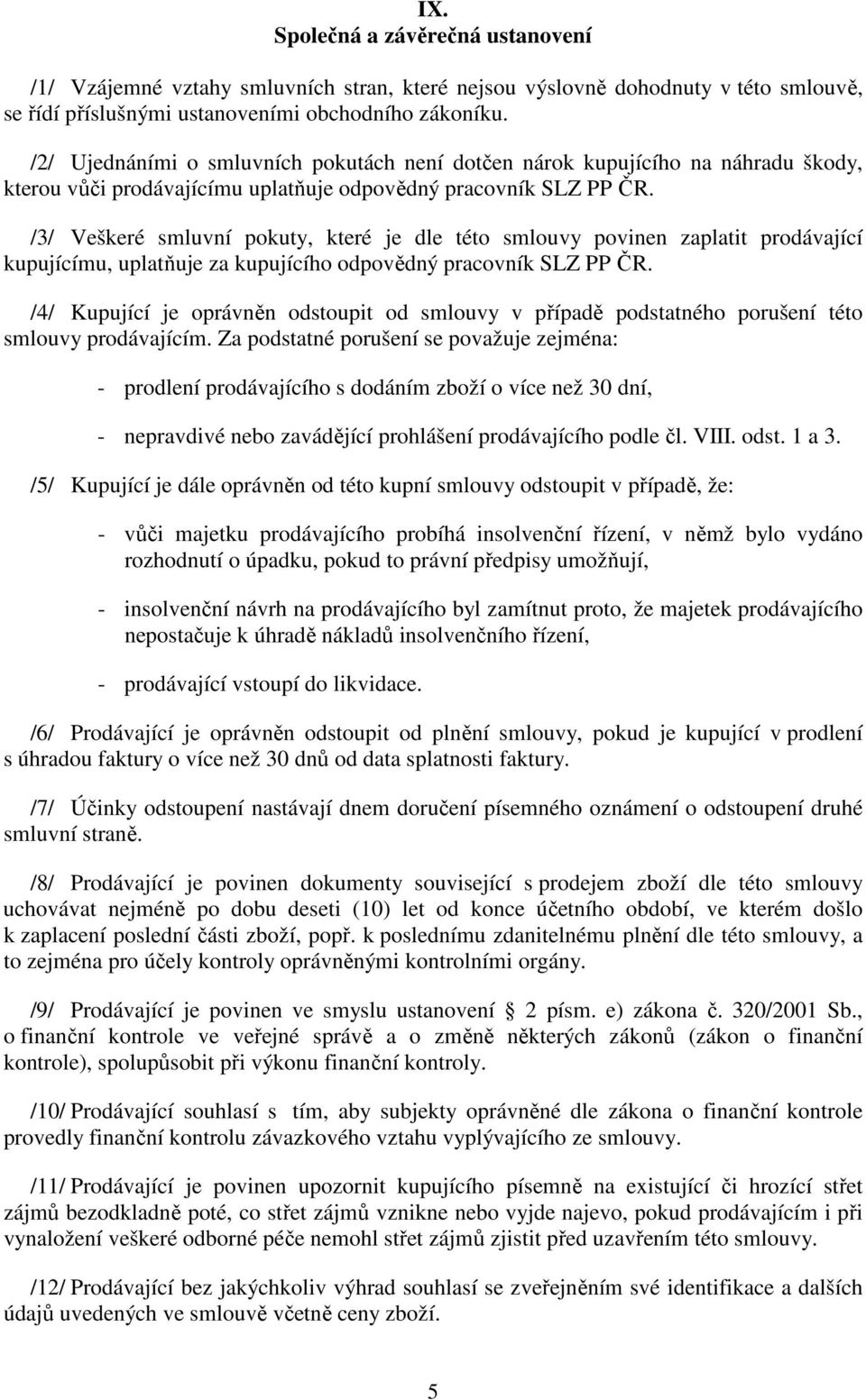 /3/ Veškeré smluvní pokuty, které je dle této smlouvy povinen zaplatit prodávající kupujícímu, uplatňuje za kupujícího odpovědný pracovník SLZ PP ČR.