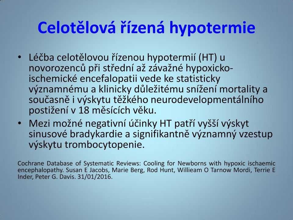 Mezi možné negativní účinky HT patří vyšší výskyt sinusové bradykardie a signifikantně významný vzestup výskytu trombocytopenie.