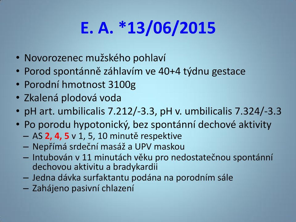 3 Po porodu hypotonický, bez spontánní dechové aktivity AS 2, 4, 5 v 1, 5, 10 minutě respektive Nepřímá srdeční masáž