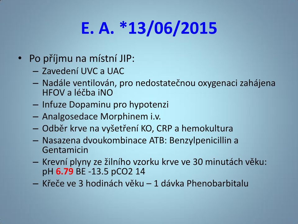 Odběr krve na vyšetření KO, CRP a hemokultura Nasazena dvoukombinace ATB: Benzylpenicillin a