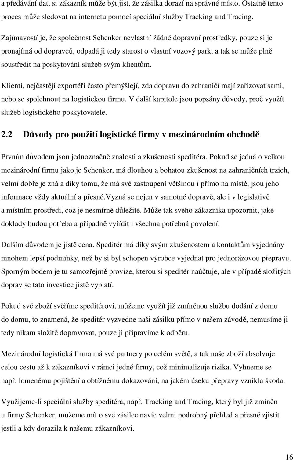 poskytování služeb svým klientům. Klienti, nejčastěji exportéři často přemýšlejí, zda dopravu do zahraničí mají zařizovat sami, nebo se spolehnout na logistickou firmu.