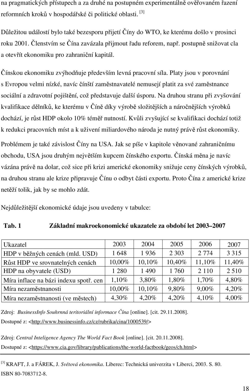 postupně snižovat cla a otevřít ekonomiku pro zahraniční kapitál. Čínskou ekonomiku zvýhodňuje především levná pracovní síla.