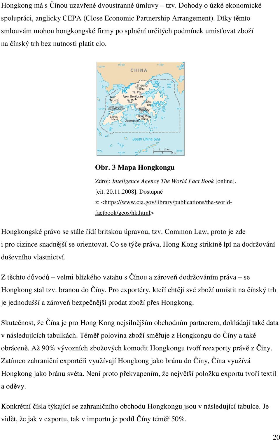 3 Mapa Hongkongu Zdroj: Inteligence Agency The World Fact Book [online]. [cit. 20.11.2008]. Dostupné z: <https://www.cia.gov/library/publications/the-worldfactbook/geos/hk.