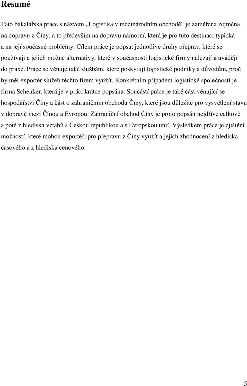 Práce se věnuje také službám, které poskytují logistické podniky a důvodům, proč by měl exportér služeb těchto firem využít.