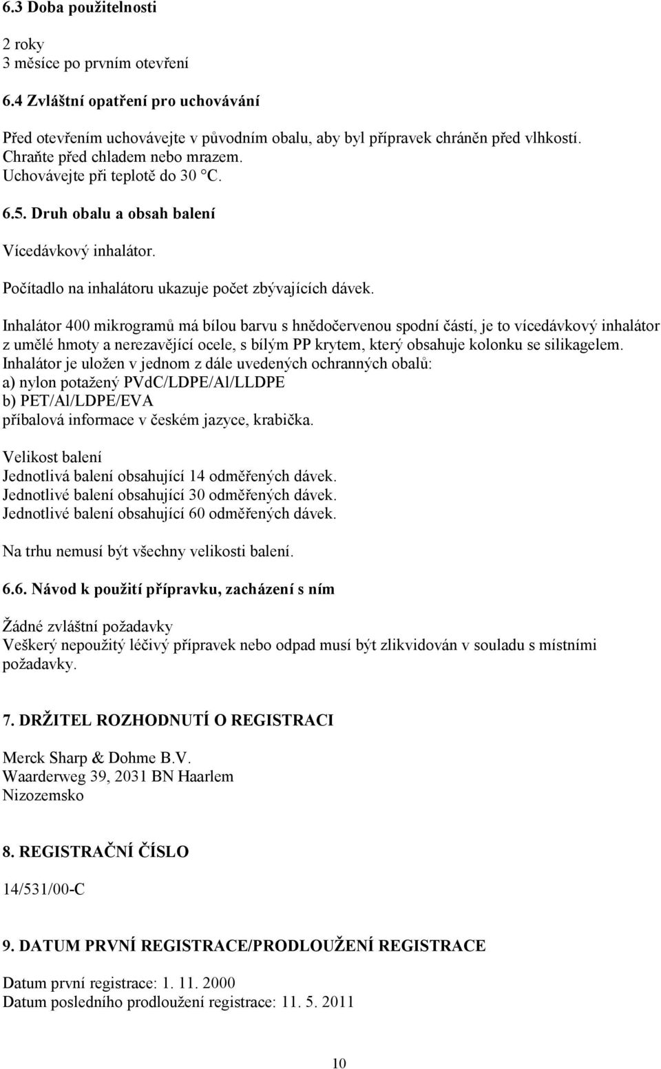 Inhalátor 400 mikrogramů má bílou barvu s hnědočervenou spodní částí, je to vícedávkový inhalátor z umělé hmoty a nerezavějící ocele, s bílým PP krytem, který obsahuje kolonku se silikagelem.