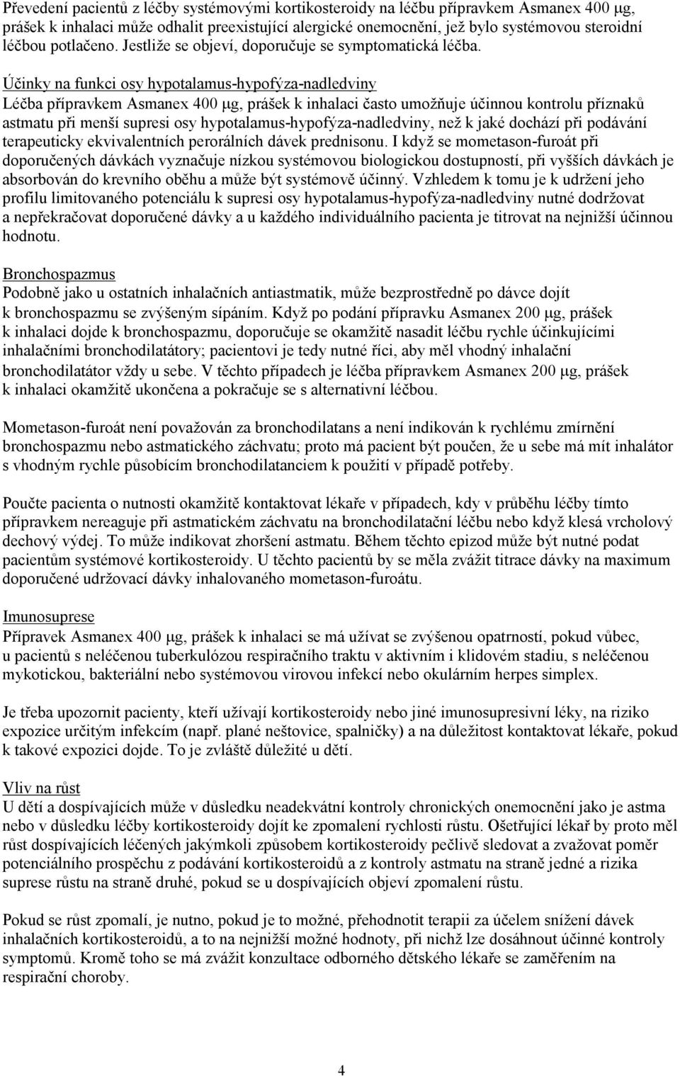 Účinky na funkci osy hypotalamus-hypofýza-nadledviny Léčba přípravkem Asmanex 400 µg, prášek k inhalaci často umožňuje účinnou kontrolu příznaků astmatu při menší supresi osy